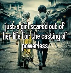 a man and woman walking down a street with the words just a girl scared out of her life for the casting of powerless