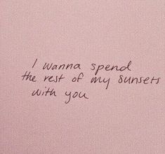 a pink wall with writing on it that says, i wanna spend the rest of my sunsets with you