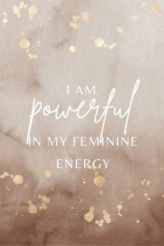 the words i am powerful in my feminine energy on a brown and white background with gold dots