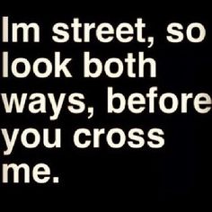 a black and white photo with the words i'm street, so look both ways, before you cross me