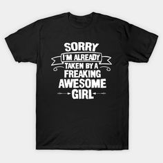 Husband Gift Idea, Funny Couple Gift Idea, Sorry Im Already Taken By A Freaking Awesome Girl - Husband Gift Idea - T-Shirt | TeePublic Awesome Girl, Introvert Humor, Funny Couple, Funny Fathers Day Gifts, Freaking Awesome, Funny Fathers Day