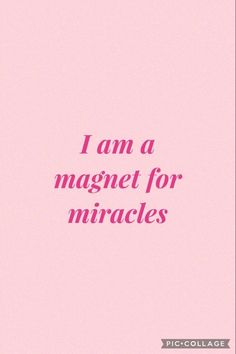 a pink background with the words i am a magnet for miracles on it's side