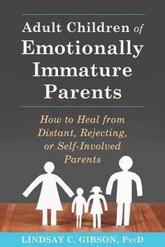 adult children of emotionally immature parents how to heal from disluting or self - involved parents