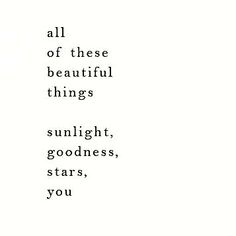 the words are written in black and white on a sheet of paper that says, all of these beautiful things sunlight, goodness, stars, you