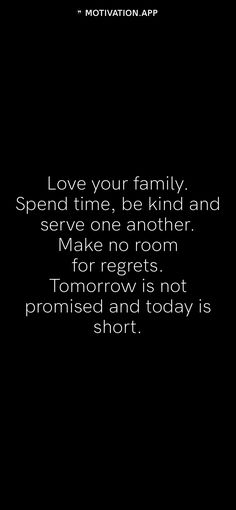 a black and white photo with the words love your family spend time, be kind and serve one another