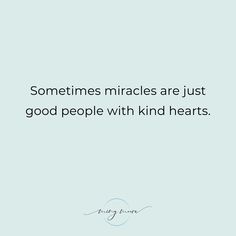 a quote that says sometimes miracles are just good people with kind hearts