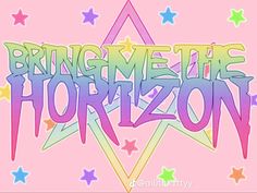 the words bring me the horizon written in neon colors on a pink background with stars