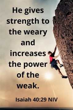 a man climbing up the side of a mountain with a bible quote above it that reads, he gives strength to the weary and increase the power of the weak