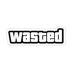 the word wasted in black and white sticker