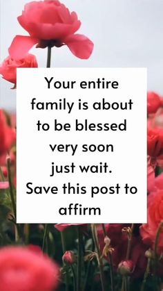 pink flowers with the words your entire family is about to be blessed very soon just wait save this post to affirm