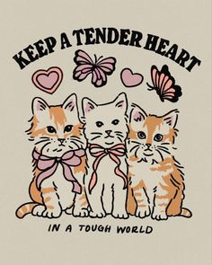 three kittens with hearts and butterflies on their backs, one is saying keep a tender heart in a tough world