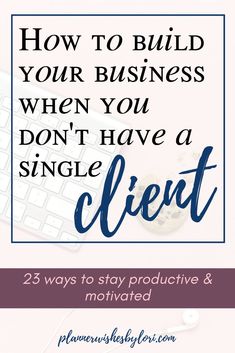 the words how to build your business when you don't have a single client