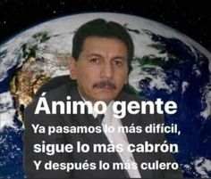 a man with a mustache is sitting in front of the earth and says,'animo gente ya pasamos to has difficult, sigie lo mas carbon y despues