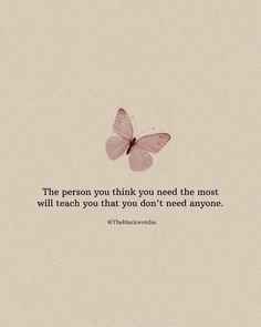 a pink butterfly flying in the sky with a quote on it that says, the person you think you need the most will teach you that you don't need anyone