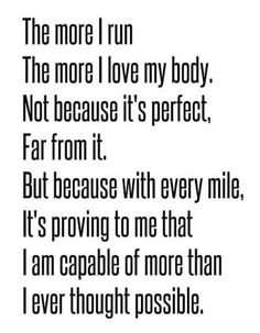 a poem written in black and white that reads, the more i run the more i love my body not because it's perfect far from it