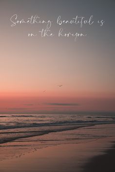 an ocean beach at sunset with the words something beautiful is on the horizon above it