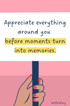 a hand holding a sign that says appreciate everything around you before moments turn into memories