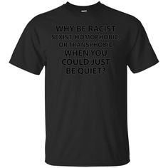 Why Be Racist Sexist Homophobic or Transphobic T-Shirt available in T-shirt, hoodie, tank top, longsleeve, multi color and size S M L XL XXL 3XL 4XL 5XL. Shipping from the US. Easy 30 day return policy - Shop now! 6.1-ounce, 100% cotton .Double-needle neck, sleeves and hem; Roomy Unisex Fit. Ash is 99% cotton, 1% poly; Sport Grey is 90% cotton, 10% poly; Dark Heather is 50% cotton, 50% polyester .Decoration type: Digital Print. Made by Gildan Types Of Shirts, Clothing Store, Ash, Multi Color, Shop Now, Tank Top, Mens Graphic Tshirt, Mens Tops, Mens Tshirts