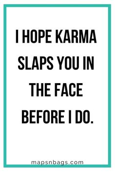 a black and white sign that says, i hope karma slaps you in the face before