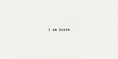 the words i am brave written in black ink on white paper