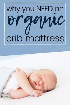 a baby laying on top of a bed with the words why you need an organic crib mattress