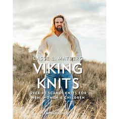 a man standing in tall grass with his hands on his hips and the words viking knitting knits over 40 scandinavian knits for women and children