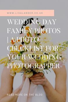 a woman holding flowers with the words wedding day family photos i photo checklist for your wedding photographer