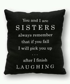 a black pillow with the words you and i are sisters always remember that if you fall i will pick you up after finish laughing