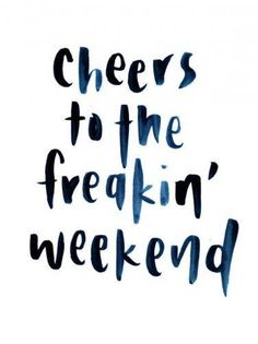 the words cheers to the freakin'weekend written in black ink on a white background