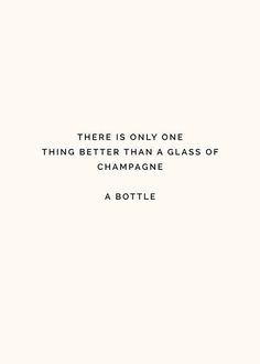 there is only one thing better than a glass of champagne and a bottle quote on white paper