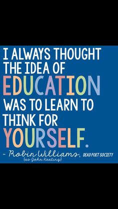 a blue poster with the quote education was to learn to think for yourself