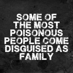 some of the most poisonous people come disguised as family quote on black and white background