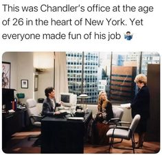 two people sitting at a desk in an office with the caption that reads, this was chandler's office at the age of 26 in the heart of new york yet everyone made fun of his job