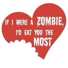 a red heart with the words if i were a zombie, i'd eat you the most