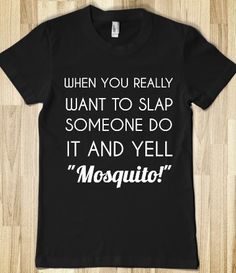 WHEN YOU REALLY WANT TO SLAP SOMEONE DO IT AND YELL MOSQUITO Funny Clothes, Sarcastic Shirts Funny, Shirt Quotes, Funny Shirt Sayings, Sarcastic Shirts, Funny Outfits, T Shirt Yarn, Shirts Funny, T Shirts With Sayings