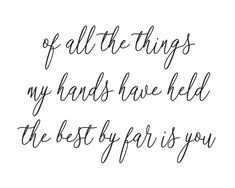 a handwritten quote that says, all the things my hands have held the best if you