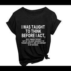 I Was Taught To Think Funny Shirt Brand New Black Shirt With Text Print Relaxed Fit, Black Relaxed Fit Graphic Tee Shirt, Black Relaxed Fit Graphic Tee, Casual Black Print Tops With Letter Print, Casual Black Letter Print Tops, Casual Black Shirt With Letter Print, Pre-shrunk Black Graphic Tee, Black Crew Neck Shirt With Text Print, Trendy Pre-shrunk Black Shirt