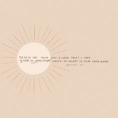 an image of a sun with the words teach me you're way, glory that i may