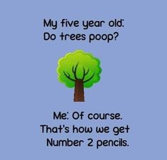 a tree with the words, my five year old do trees poop? me of course that's how we get number 2 pencils