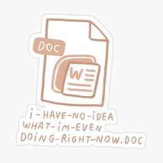 a sticker that says doc i have no idea what im - even doing right now