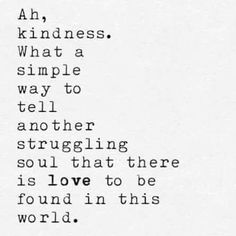 a poem written in black and white with the words, an kindness what a simple way to tell another struggling soul that there is love to be found in this world