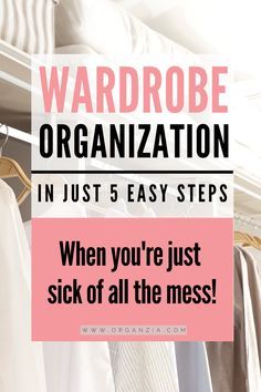 wardrobe organization in just 5 easy steps when you're just sick of all the mess