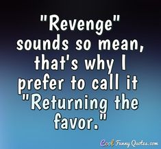 an image of a quote from the famous movie,'revenge sounds so mean that's why i prefer to call it returning the flavor