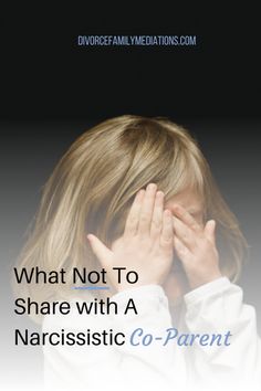 a girl covering her face with her hands and the words, what not to share with a narcisticic co - parent