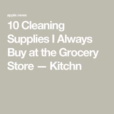 the words, 10 cleaning supplies always buy at the grocery store - kitchen items on sale