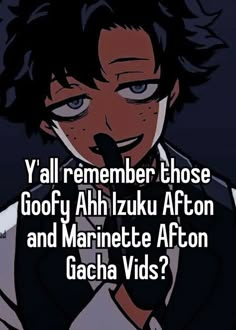 an anime character with the caption y'all remember those goofy ah izuk afton and marnete afon gacha vids?