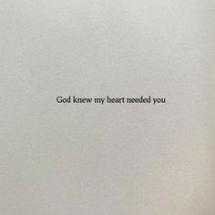 a white sheet with the words god knew my heart needed you