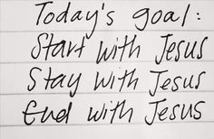 a sign that says today's goal start with jesus stay with jesus end with jesus