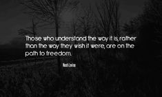 a black and white photo with the quote those who understand the way it is rather than the