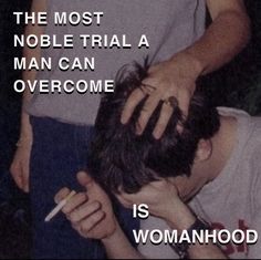 a man is shaving another mans hair with the caption'the most noble trial a man can overcome is womanhood '